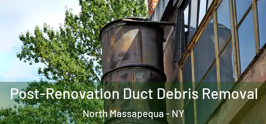  Post-Renovation Duct Debris Removal North Massapequa - NY